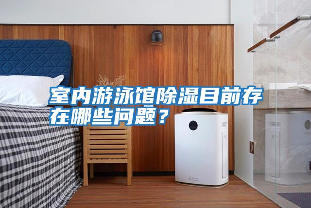 室內(nèi)游泳館除濕目前存在哪些問題?