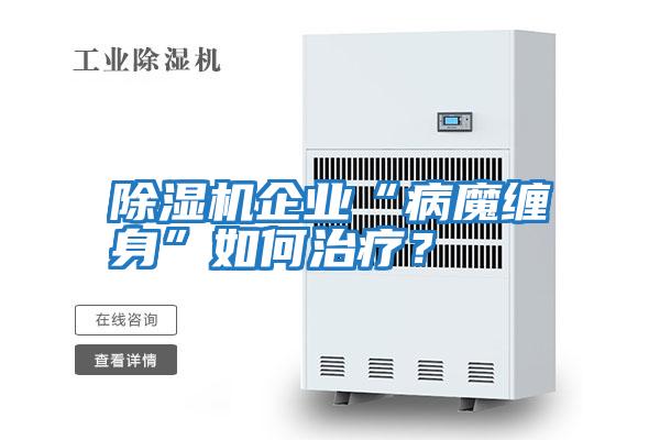 除濕機企業(yè)“病魔纏身”如何治療？