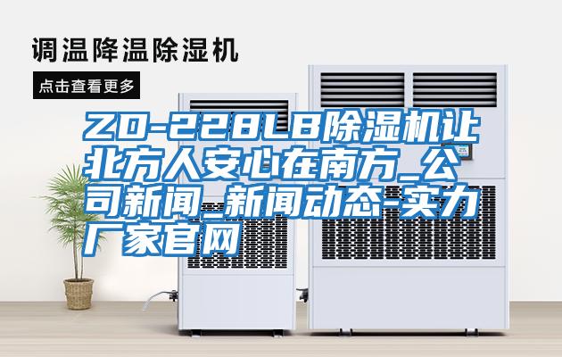 ZD-228LB除濕機讓北方人安心在南方_公司新聞_新聞動態(tài)-實力廠家官網