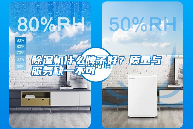 除濕機什么牌子好?質(zhì)量與服務(wù)缺一不可