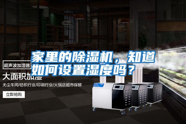 家里的除濕機(jī)，知道如何設(shè)置濕度嗎？