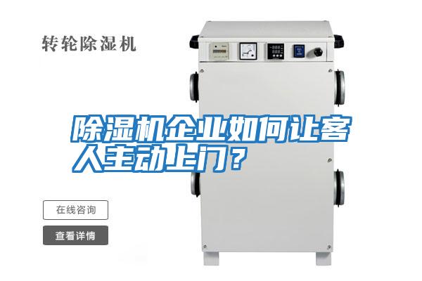 除濕機企業(yè)如何讓客人主動上門？