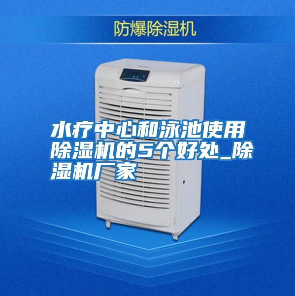 水療中心和泳池使用除濕機(jī)的5個好處_除濕機(jī)廠家