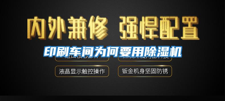 印刷車(chē)間為何要用除濕機(jī)