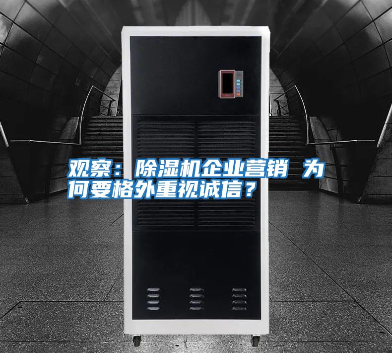 觀察:除濕機企業(yè)營銷 為何要格外重視誠信?
