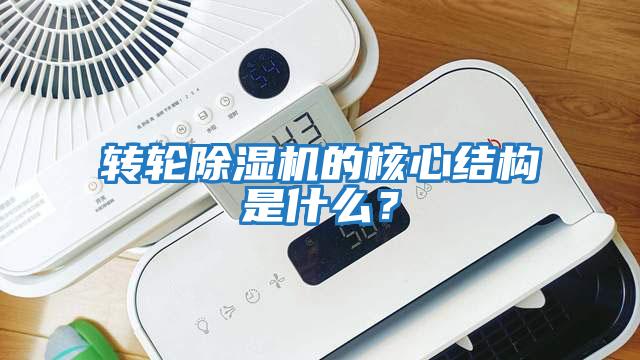 轉輪除濕機的核心結構是什么？