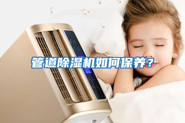 管道除濕機如何保養(yǎng)?
