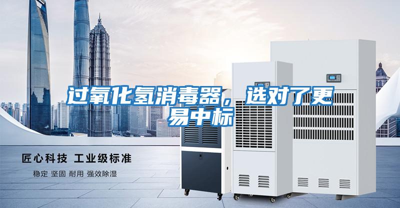 過氧化氫消毒器，選對了更易中標