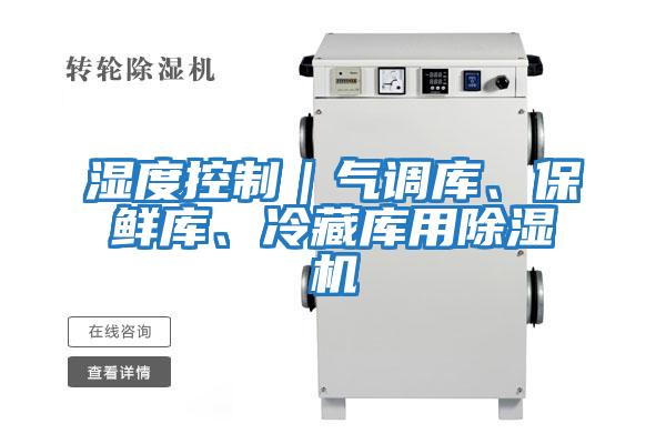 濕度控制|氣調(diào)庫(kù)、保鮮庫(kù)、冷藏庫(kù)用除濕機(jī)