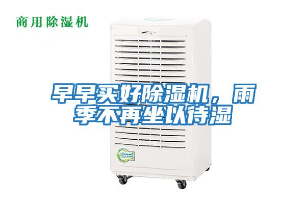 早早買好除濕機(jī)，雨季不再坐以待濕