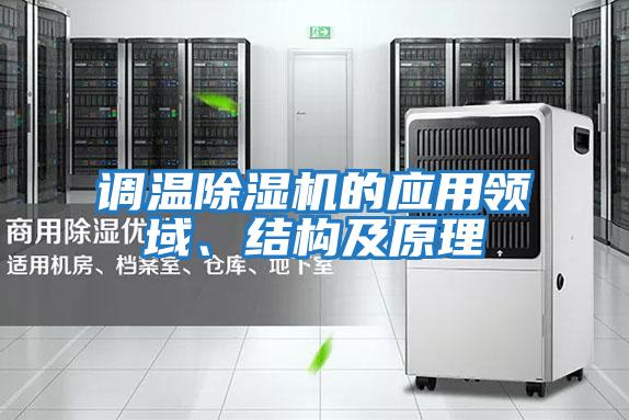 調(diào)溫除濕機的應(yīng)用領(lǐng)域、結(jié)構(gòu)及原理