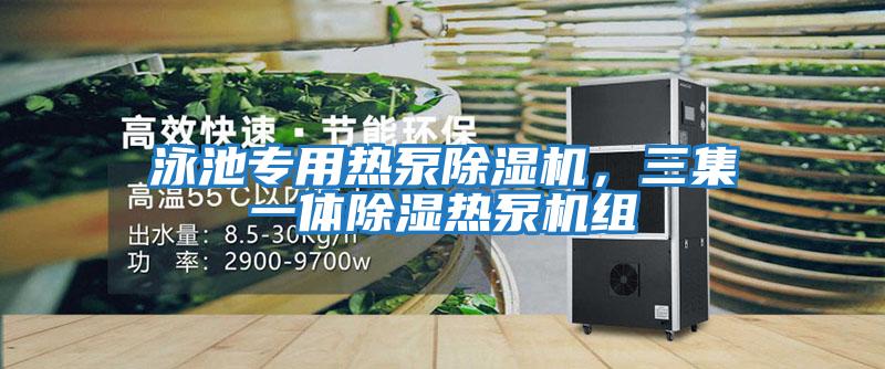 泳池專(zhuān)用熱泵除濕機(jī)，三集一體除濕熱泵機(jī)組