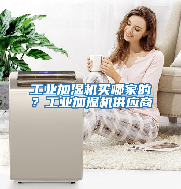 工業(yè)加濕機買哪家的?工業(yè)加濕機供應商