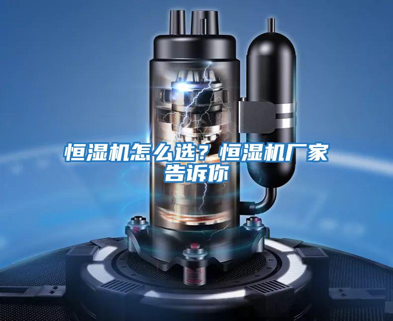 恒濕機怎么選?恒濕機廠家告訴你