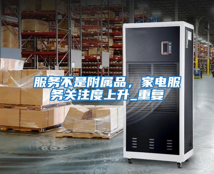 服務不是附屬品，家電服務關注度上升_重復