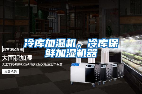 冷庫加濕機(jī)，冷庫保鮮加濕機(jī)器
