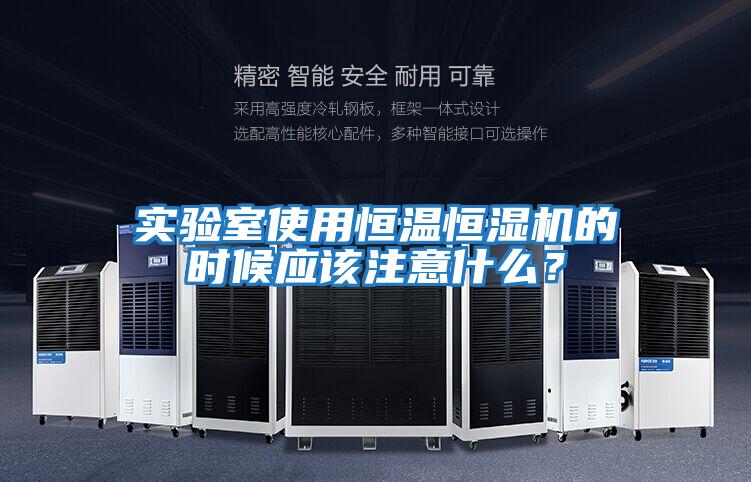 實驗室使用恒溫恒濕機的時候應該注意什么？