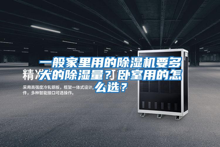 一般家里用的除濕機(jī)要多大的除濕量？臥室用的怎么選？