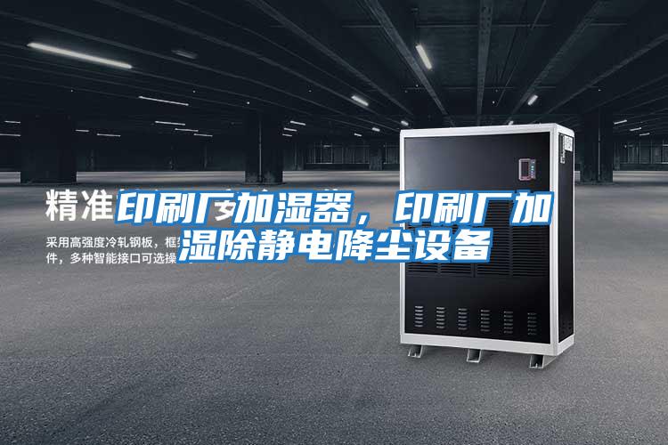 印刷廠加濕器，印刷廠加濕除靜電降塵設備