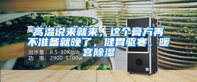 高溫說來就來,這個膏方再不準備就晚了,健胃驅寒,暖宮除濕