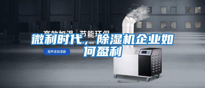 微利時代，除濕機企業如何盈利