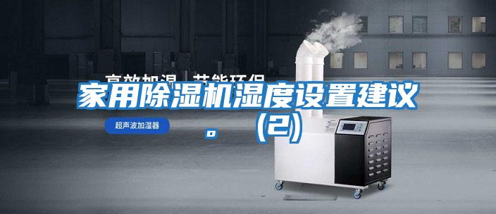 家用除濕機濕度設置建議。 (2)