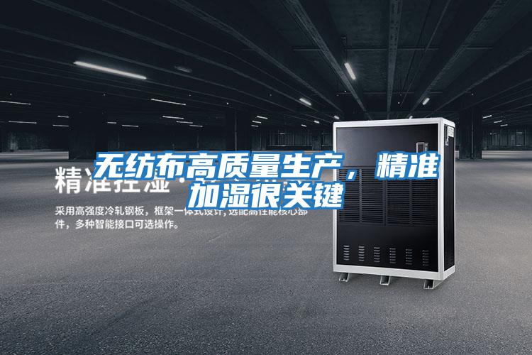 無紡布高質(zhì)量生產(chǎn),精準加濕很關(guān)鍵