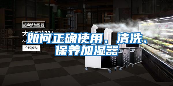 如何正確使用、清洗、保養(yǎng)加濕器