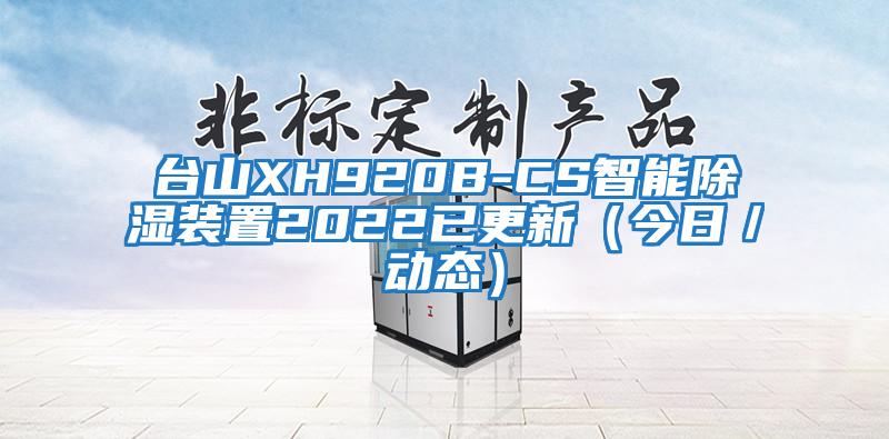 臺山XH920B-CS智能除濕裝置2022已更新（今日／動態）