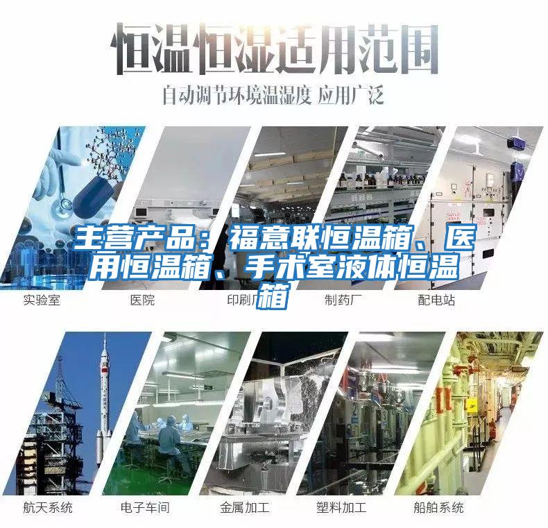 主營(yíng)產(chǎn)品：福意聯(lián)恒溫箱、醫(yī)用恒溫箱、手術(shù)室液體恒溫箱