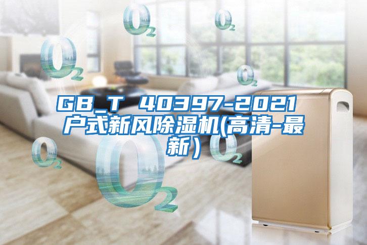 GB_T 40397-2021 戶式新風除濕機(高清-最新)