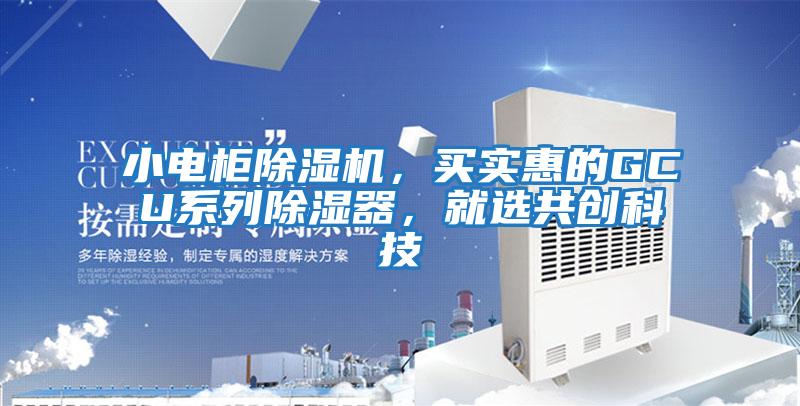 小電柜除濕機(jī)，買實(shí)惠的GCU系列除濕器，就選共創(chuàng)科技