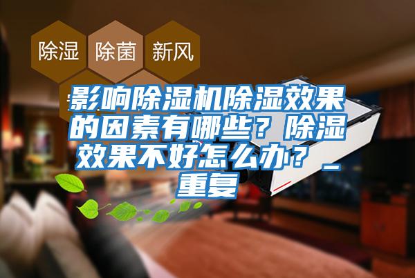 影響除濕機除濕效果的因素有哪些？除濕效果不好怎么辦？_重復