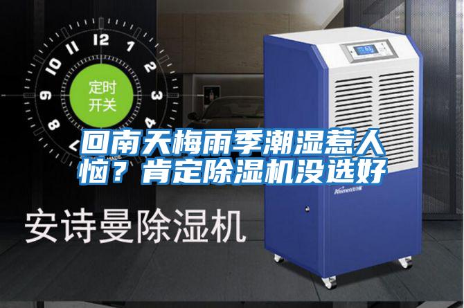 回南天梅雨季潮濕惹人惱？肯定除濕機(jī)沒(méi)選好