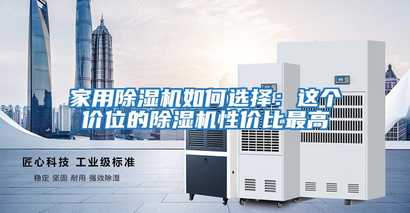 家用除濕機(jī)如何選擇：這個價位的除濕機(jī)性價比最高