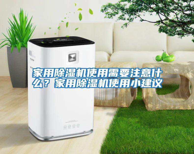 家用除濕機(jī)使用需要注意什么？家用除濕機(jī)使用小建議