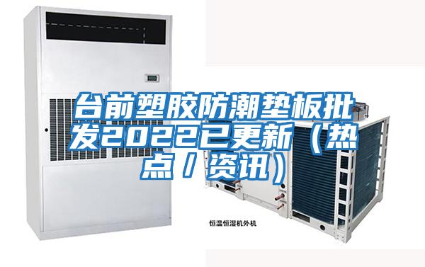 臺前塑膠防潮墊板批發(fā)2022已更新(熱點/資訊)