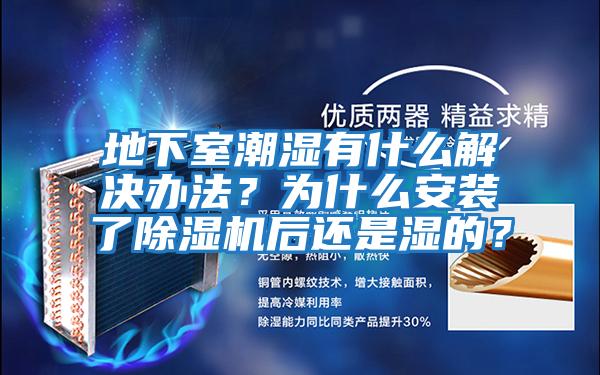 地下室潮濕有什么解決辦法？為什么安裝了除濕機后還是濕的？