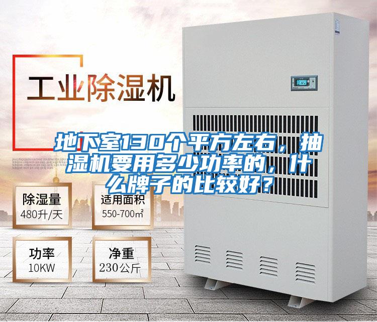 地下室130個(gè)平方左右,抽濕機(jī)要用多少功率的,什么牌子的比較好?