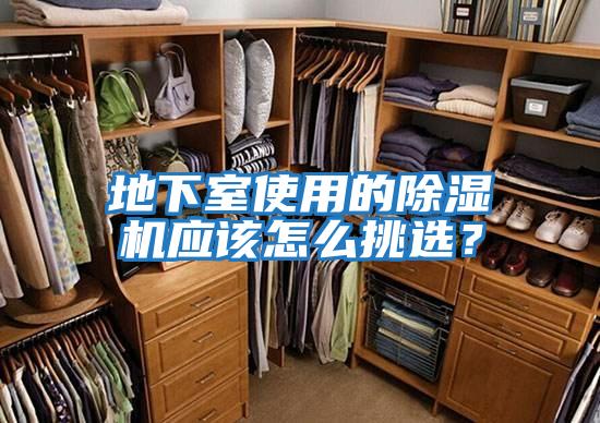 地下室使用的除濕機應(yīng)該怎么挑選？