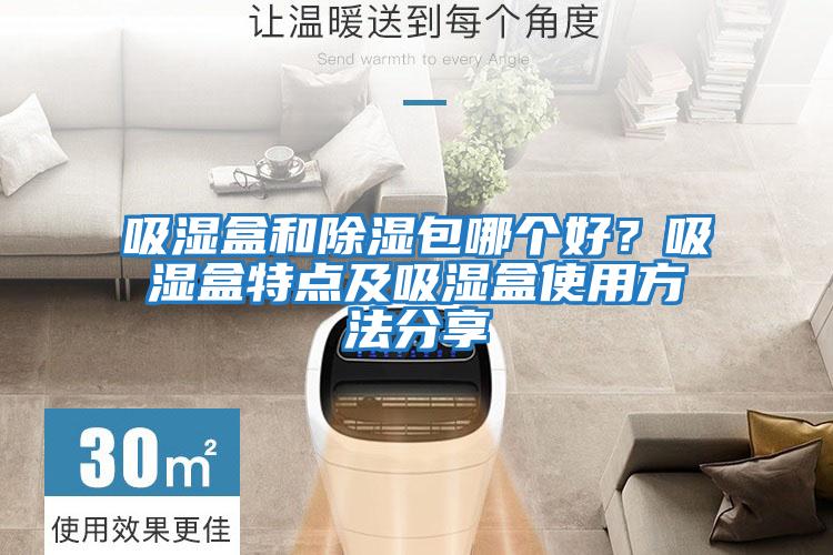 吸濕盒和除濕包哪個好？吸濕盒特點及吸濕盒使用方法分享