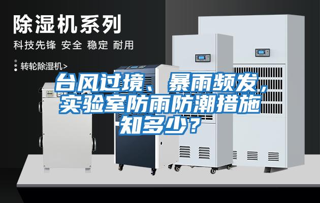 臺風過境、暴雨頻發，實驗室防雨防潮措施知多少？