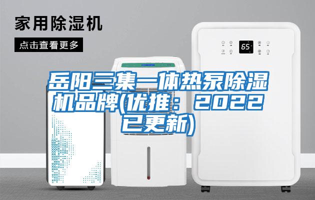 岳陽三集一體熱泵除濕機品牌(優(yōu)推:2022已更新)
