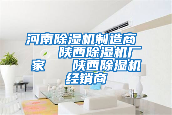 河南除濕機制造商    陜西除濕機廠家   陜西除濕機經銷商