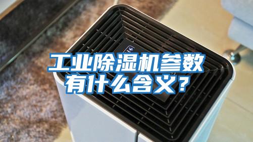 工業(yè)除濕機參數(shù)有什么含義？