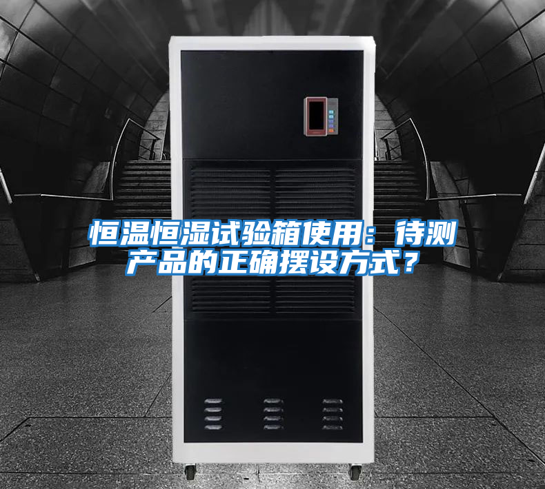 恒溫恒濕試驗箱使用:待測產品的正確擺設方式?