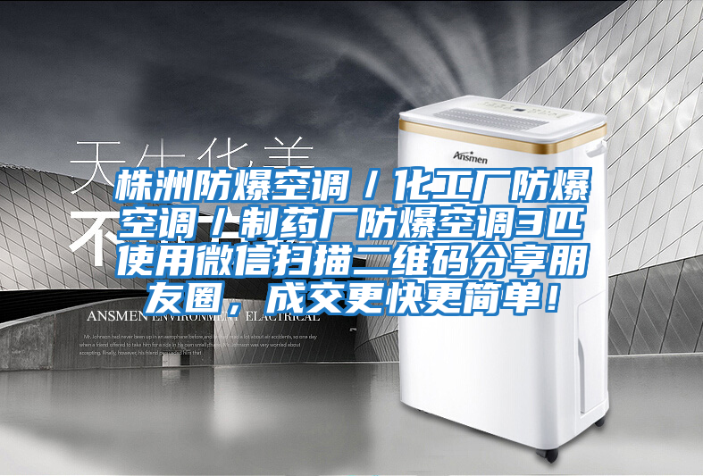 株洲防爆空調(diào)／化工廠防爆空調(diào)／制藥廠防爆空調(diào)3匹使用微信掃描二維碼分享朋友圈，成交更快更簡(jiǎn)單！