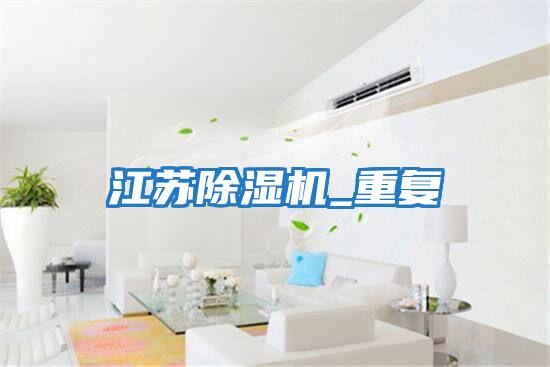 江蘇除濕機(jī)_重復(fù)