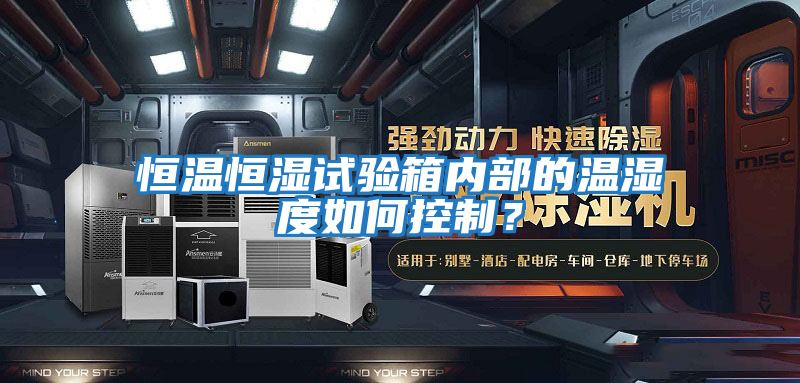 恒溫恒濕試驗(yàn)箱內(nèi)部的溫濕度如何控制？