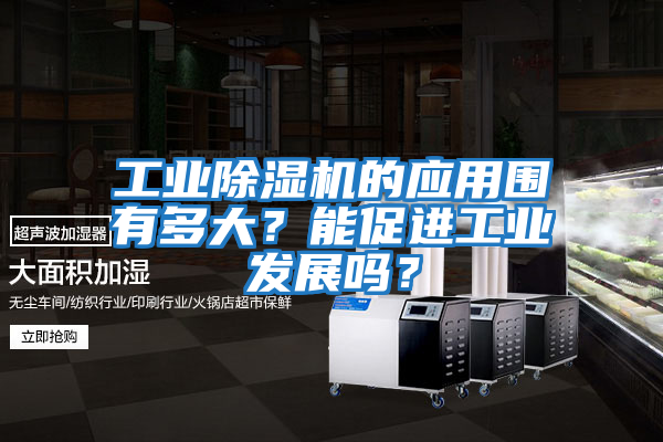 工業除濕機的應用圍有多大？能促進工業發展嗎？